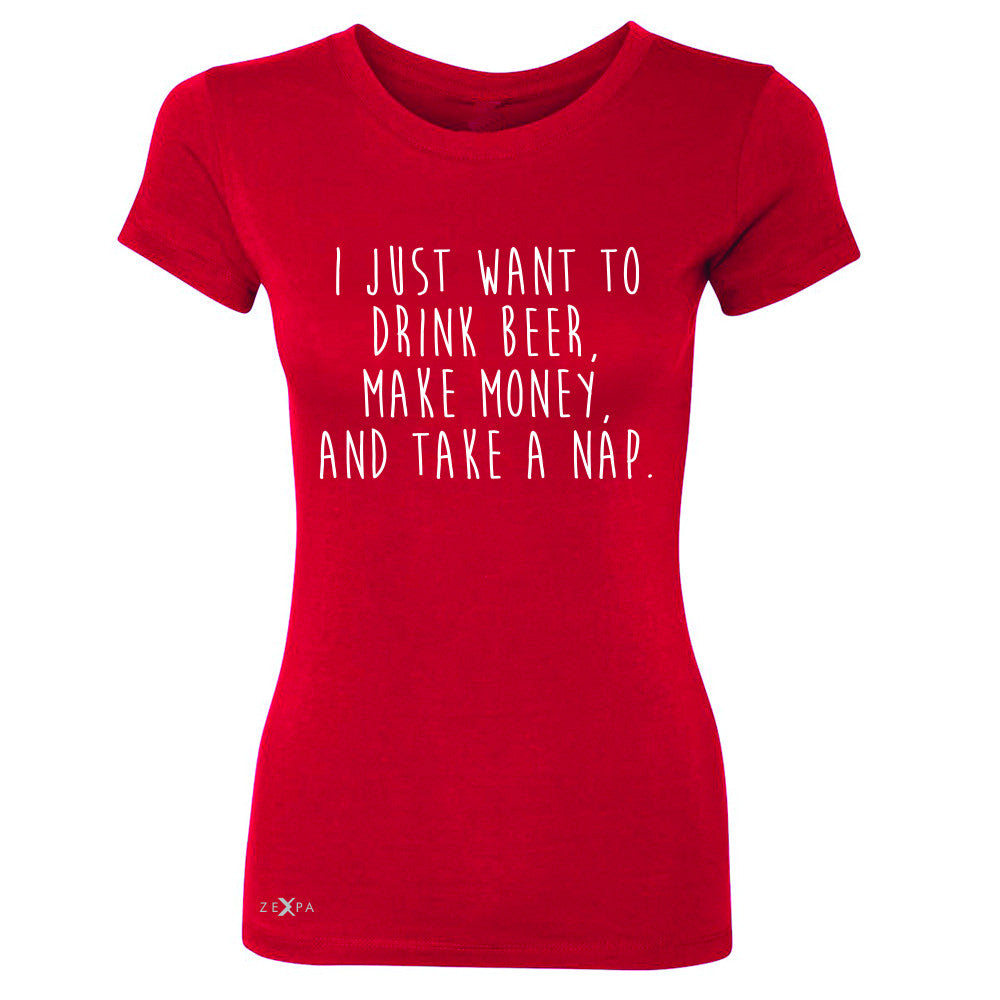 I Just Want To Beer Make Money Take A Nap Women's T-shirt   Tee - Zexpa Apparel