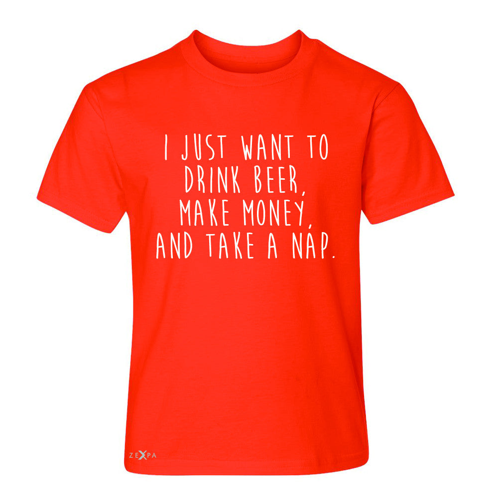 I Just Want To Beer Make Money Take A Nap Youth T-shirt   Tee - Zexpa Apparel
