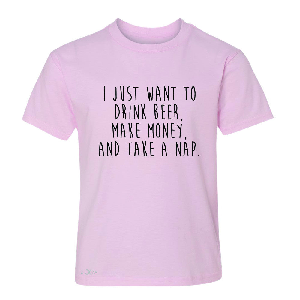 I Just Want To Beer Make Money Take A Nap Youth T-shirt   Tee - Zexpa Apparel