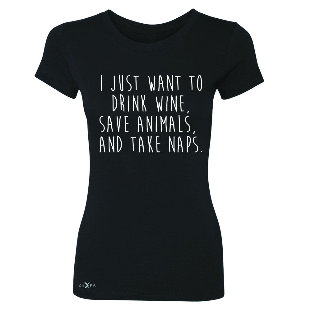 I Just Want To Drink Wine Save Animals and Nap Women's T-shirt   Tee - Zexpa Apparel - 1