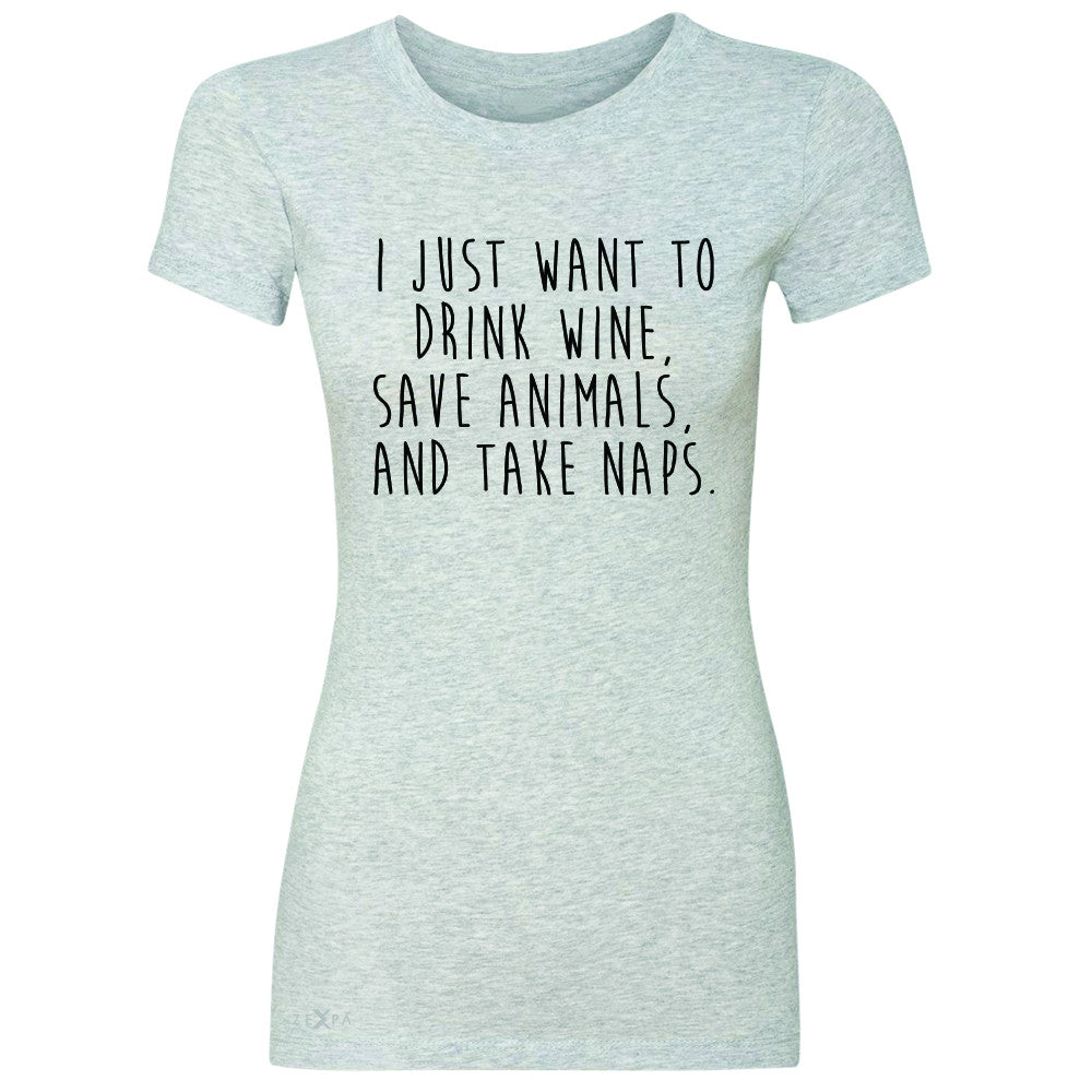 I Just Want To Drink Wine Save Animals and Nap Women's T-shirt   Tee - Zexpa Apparel