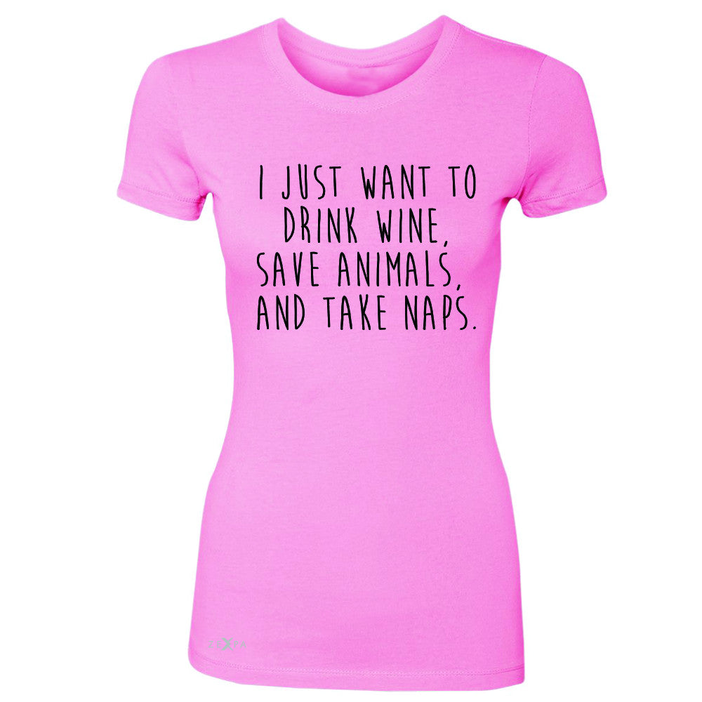 I Just Want To Drink Wine Save Animals and Nap Women's T-shirt   Tee - Zexpa Apparel