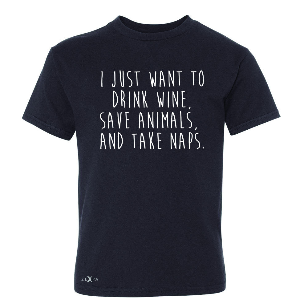 I Just Want To Drink Wine Save Animals and Nap Youth T-shirt   Tee - Zexpa Apparel