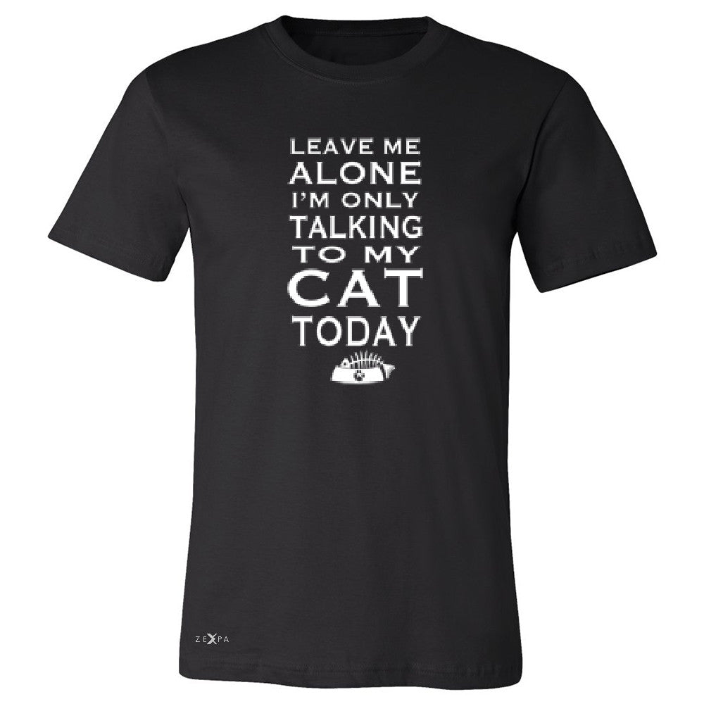 Leave Me Alone I'm Talking To My Cat Today Men's T-shirt Pet Tee - Zexpa Apparel - 1