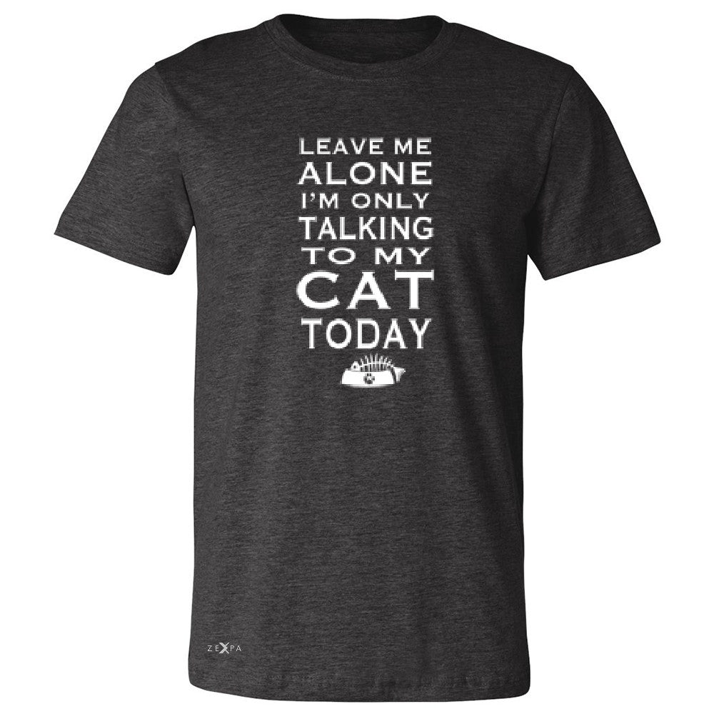 Leave Me Alone I'm Talking To My Cat Today Men's T-shirt Pet Tee - Zexpa Apparel - 2