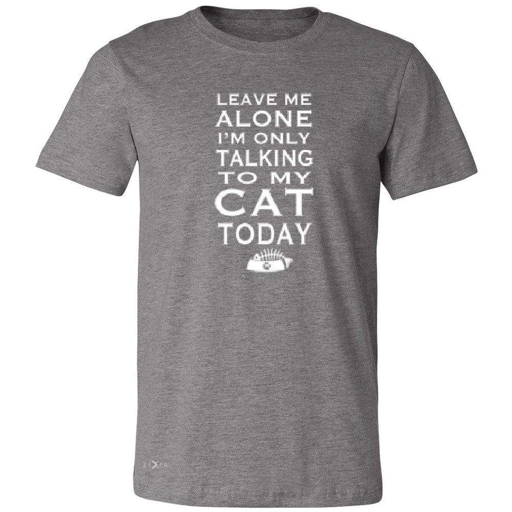 Leave Me Alone I'm Talking To My Cat Today Men's T-shirt Pet Tee - Zexpa Apparel - 3