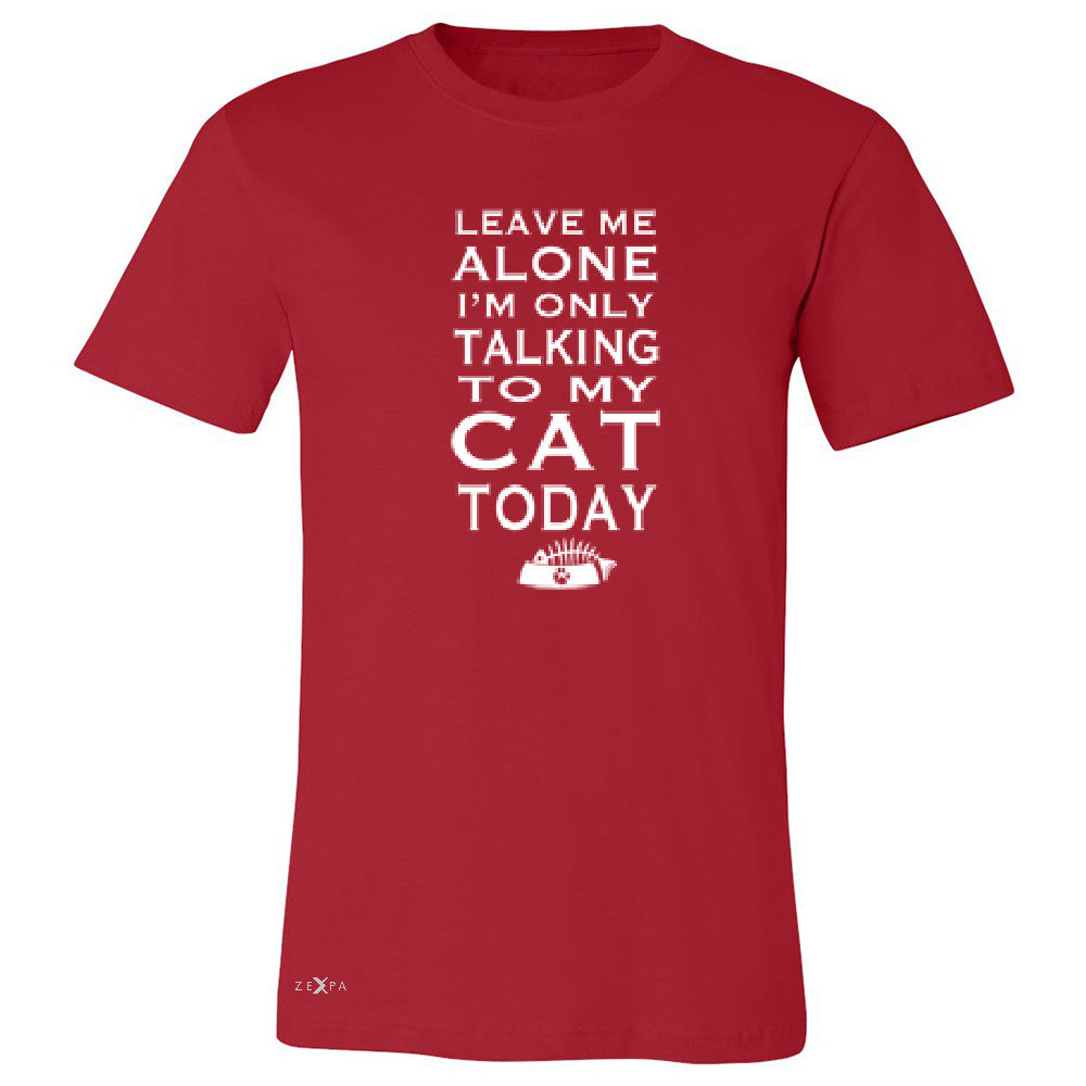 Leave Me Alone I'm Talking To My Cat Today Men's T-shirt Pet Tee - Zexpa Apparel - 5