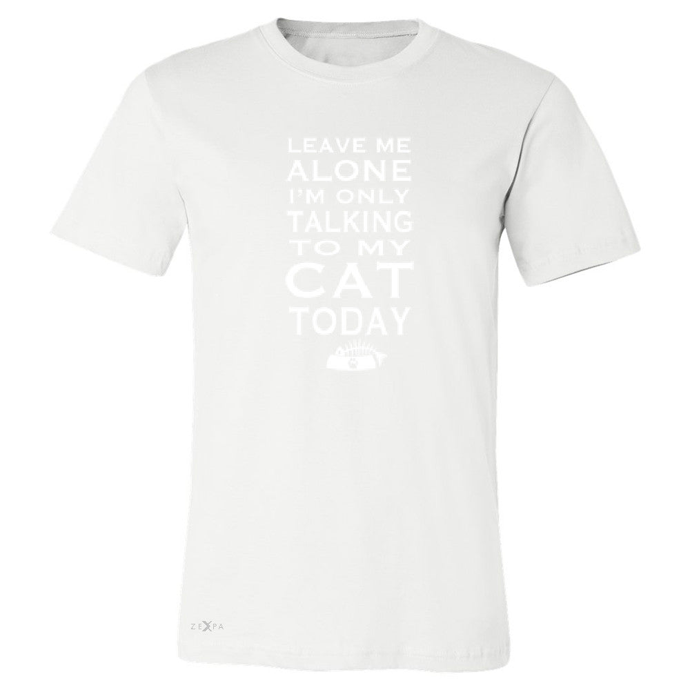 Leave Me Alone I'm Talking To My Cat Today Men's T-shirt Pet Tee - Zexpa Apparel - 6