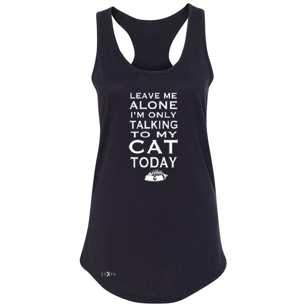 Leave Me Alone I'm Talking To My Cat Today Women's Racerback Pet Sleeveless - Zexpa Apparel - 1
