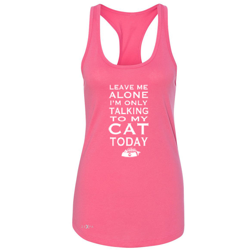 Leave Me Alone I'm Talking To My Cat Today Women's Racerback Pet Sleeveless - Zexpa Apparel - 2