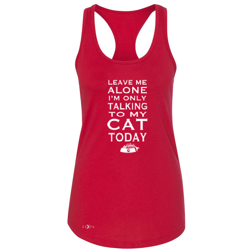 Leave Me Alone I'm Talking To My Cat Today Women's Racerback Pet Sleeveless - Zexpa Apparel - 3