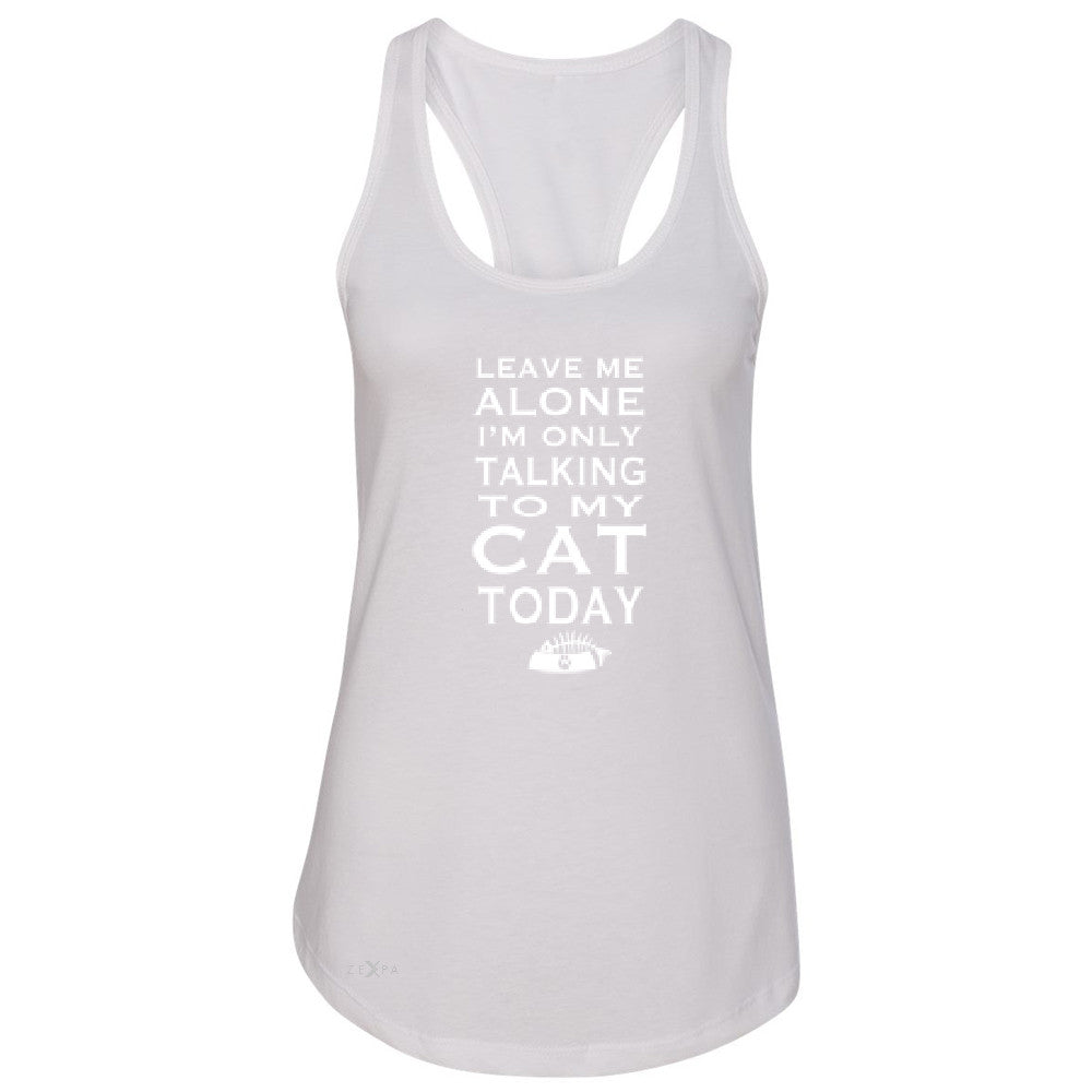 Leave Me Alone I'm Talking To My Cat Today Women's Racerback Pet Sleeveless - Zexpa Apparel - 4