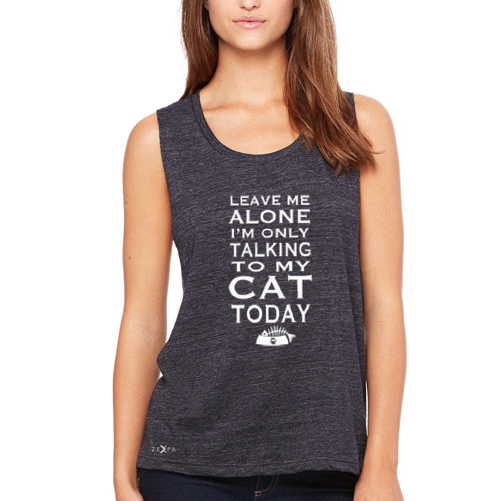 Leave Me Alone I'm Talking To My Cat Today Women's Muscle Tee Pet Tanks - Zexpa Apparel - 1