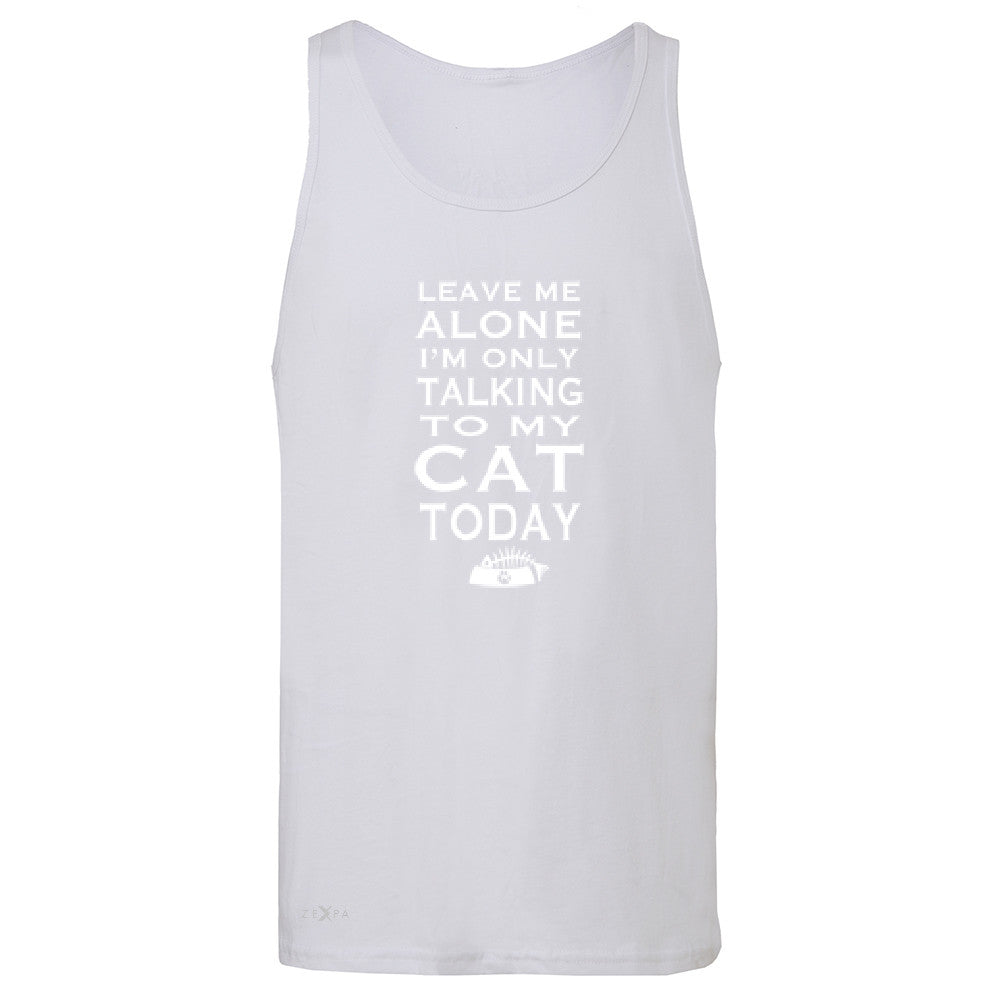 Leave Me Alone I'm Talking To My Cat Today Men's Jersey Tank Pet Sleeveless - Zexpa Apparel - 6