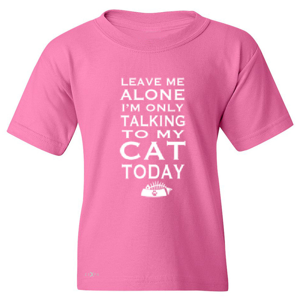 Leave Me Alone I'm Talking To My Cat Today Youth T-shirt Pet Tee - Zexpa Apparel - 3