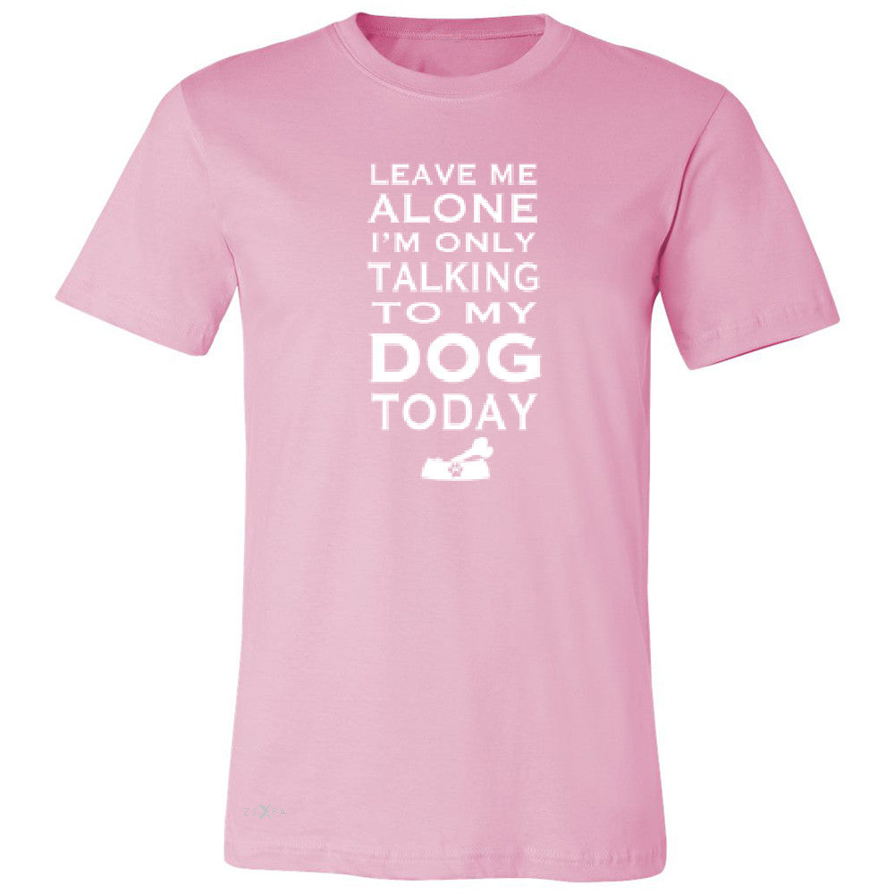 Leave Me Alone I'm Talking To My Dog Today Men's T-shirt Pet Tee - Zexpa Apparel - 4