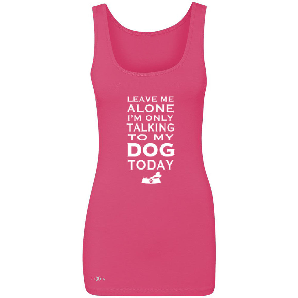 Leave Me Alone I'm Talking To My Dog Today Women's Tank Top Pet Sleeveless - Zexpa Apparel - 2
