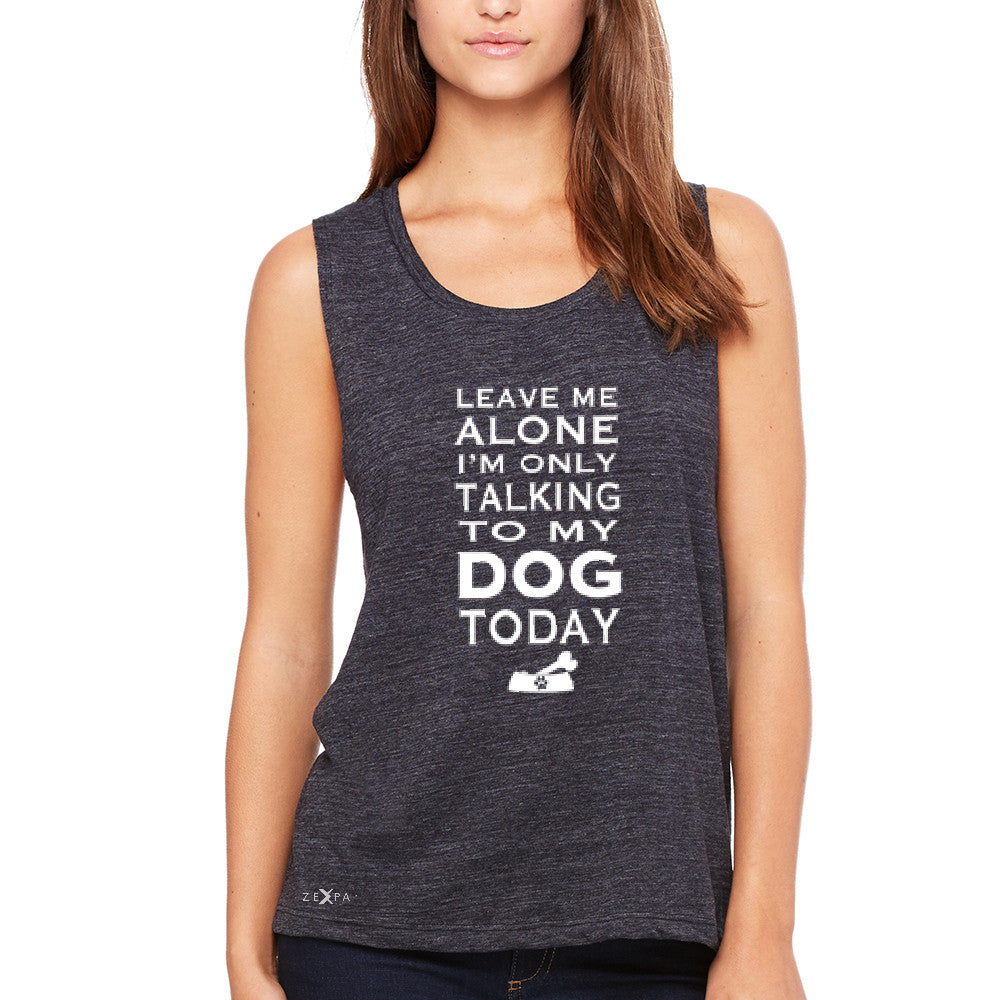 Leave Me Alone I'm Talking To My Dog Today Women's Muscle Tee Pet Tanks - Zexpa Apparel - 1