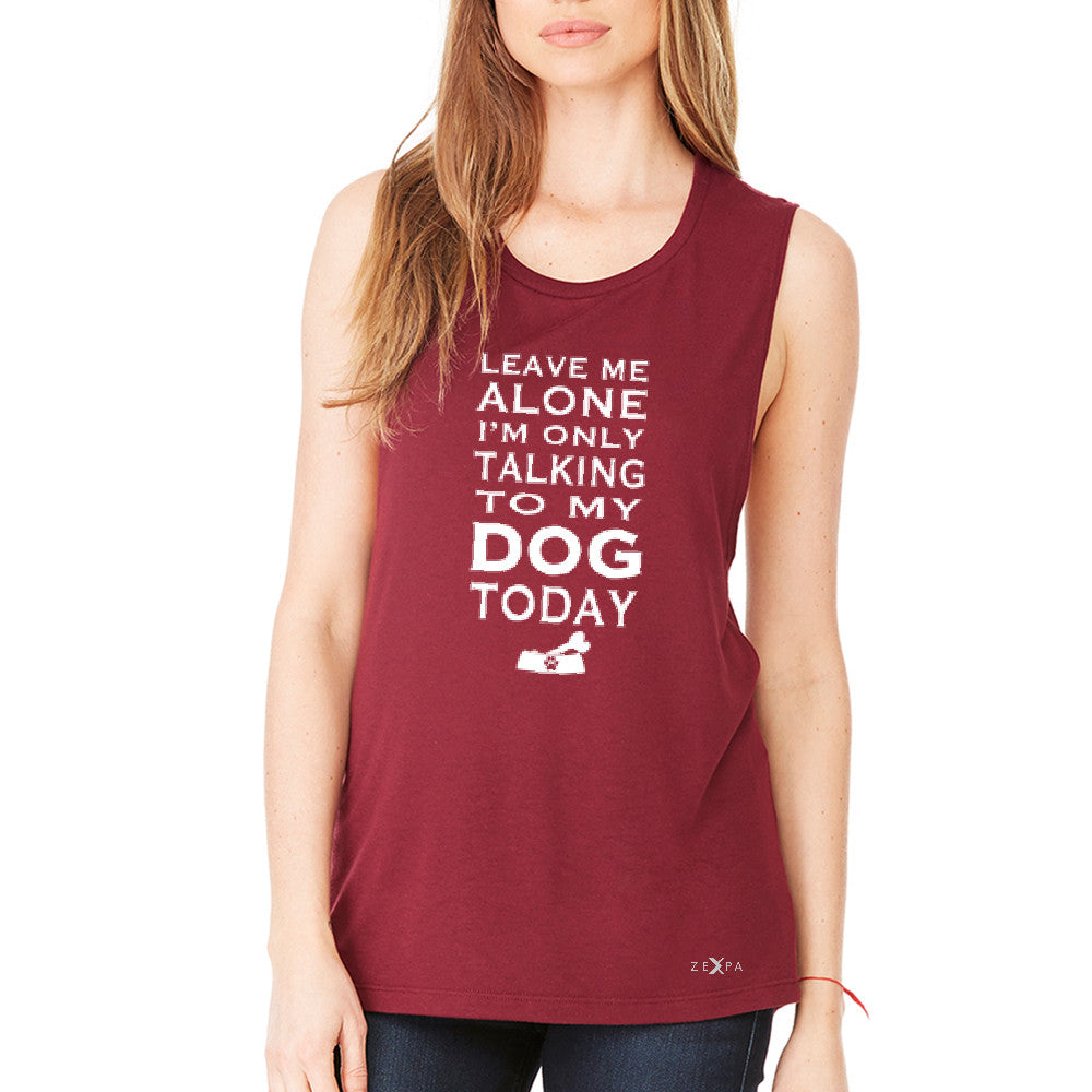Leave Me Alone I'm Talking To My Dog Today Women's Muscle Tee Pet Tanks - Zexpa Apparel - 4