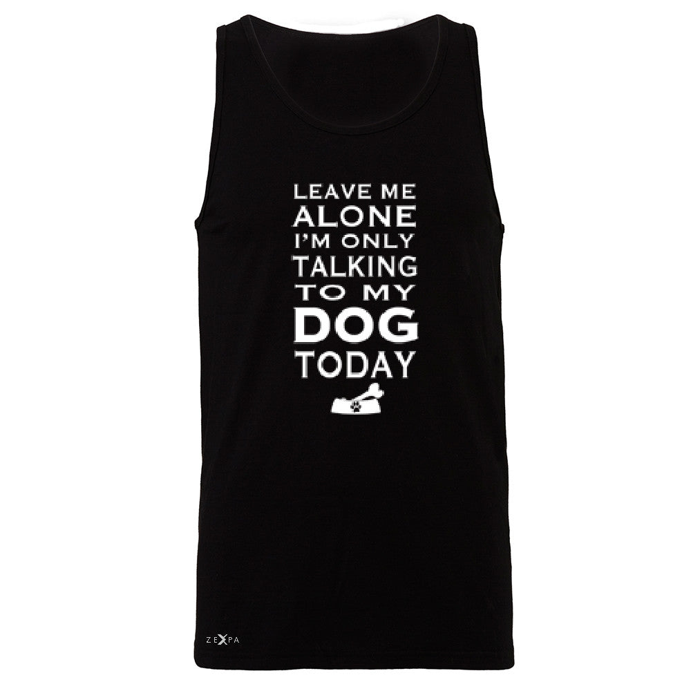 Leave Me Alone I'm Talking To My Dog Today Men's Jersey Tank Pet Sleeveless - Zexpa Apparel - 1