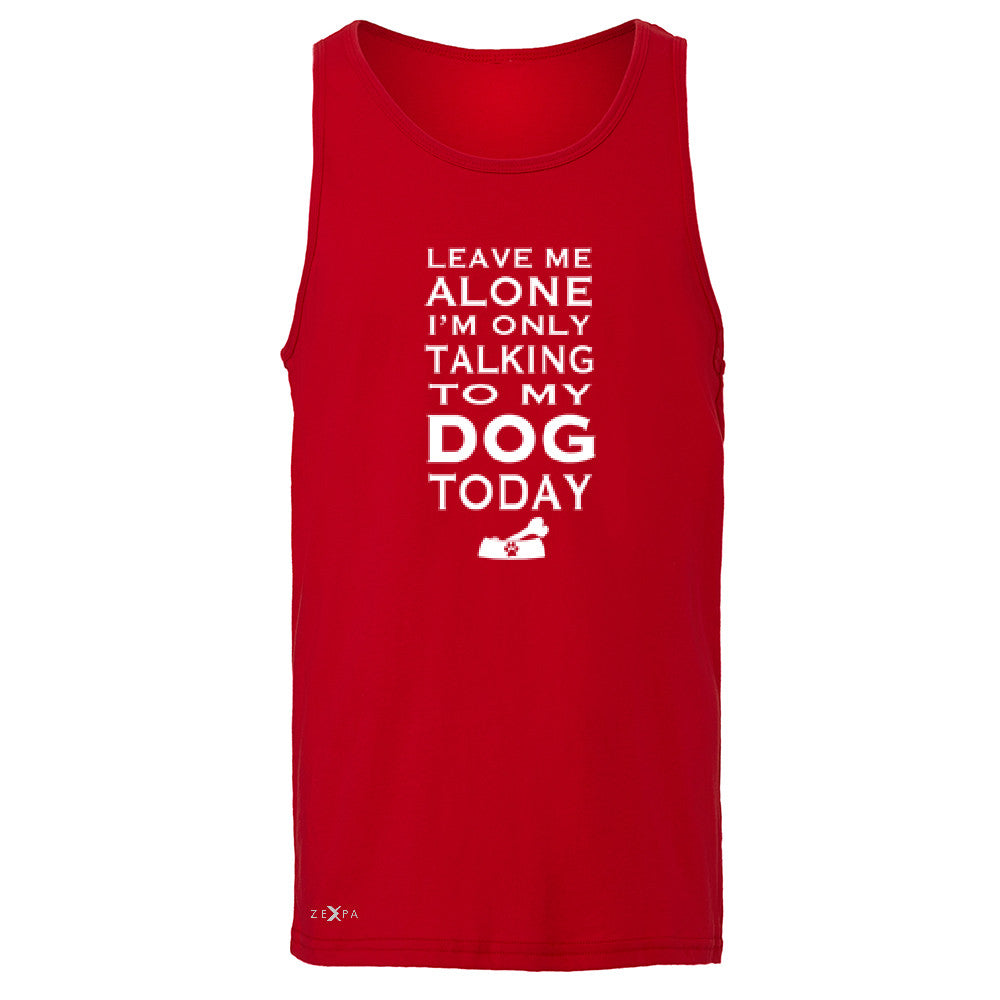 Leave Me Alone I'm Talking To My Dog Today Men's Jersey Tank Pet Sleeveless - Zexpa Apparel - 4