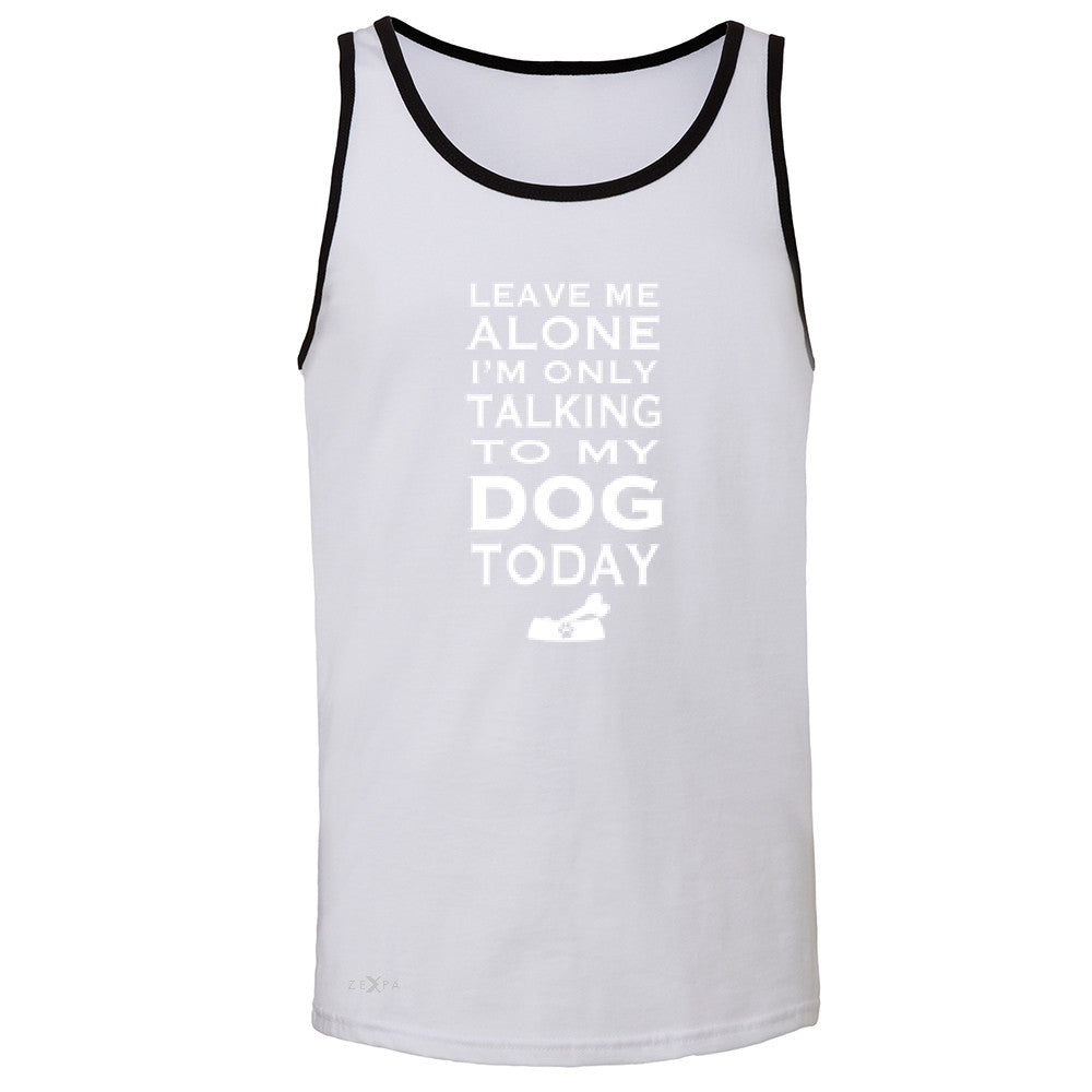 Leave Me Alone I'm Talking To My Dog Today Men's Jersey Tank Pet Sleeveless - Zexpa Apparel - 5