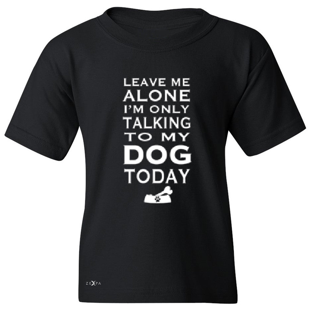 Leave Me Alone I'm Talking To My Dog Today Youth T-shirt Pet Tee - Zexpa Apparel - 1