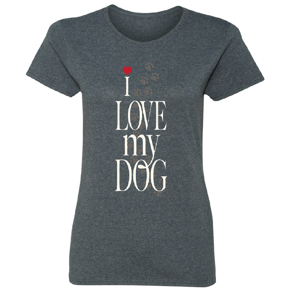 I Love My Dog Puppy Paw Print Women's T-Shirt 