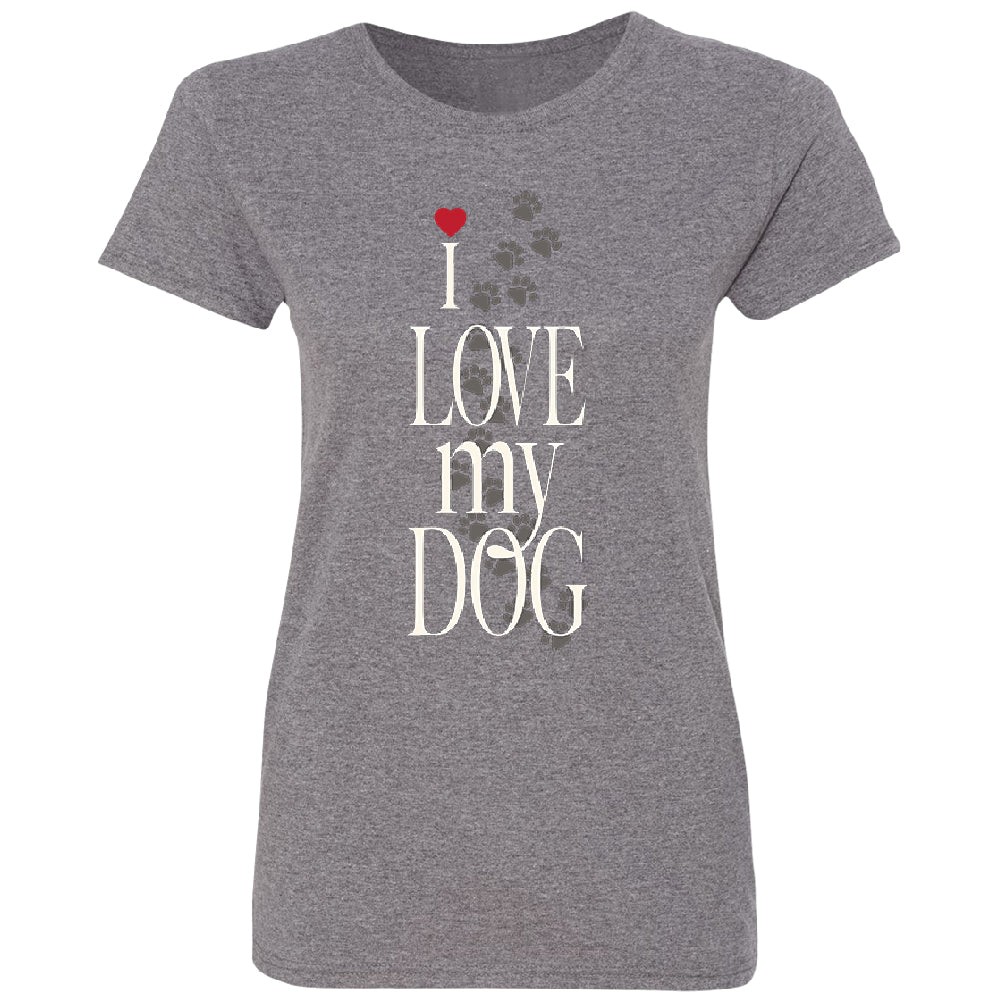 I Love My Dog Puppy Paw Print Women's T-Shirt 