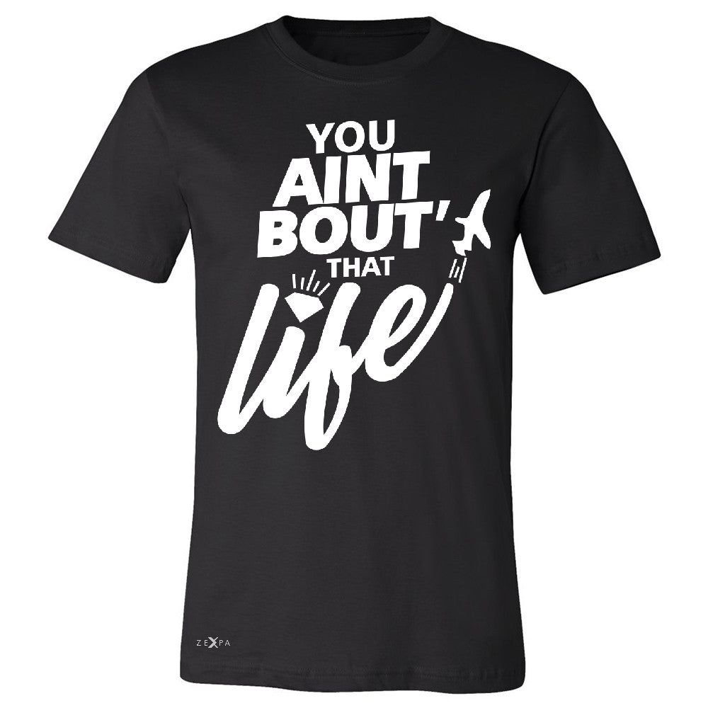 You Ain't Bout That Life Men's T-shirt Funny Cool Tee - Zexpa Apparel - 1