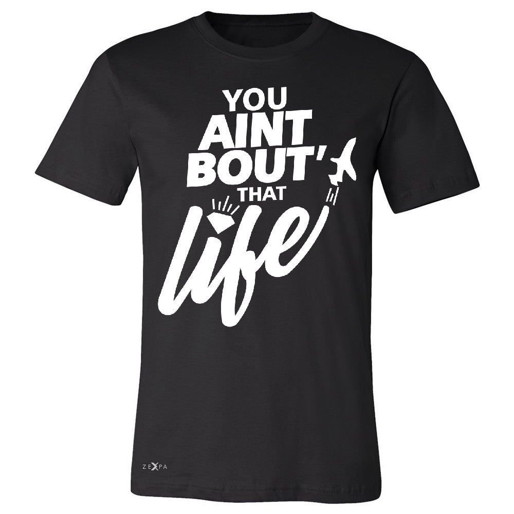 You Ain't Bout That Life Men's T-shirt Funny Cool Tee - Zexpa Apparel - 1