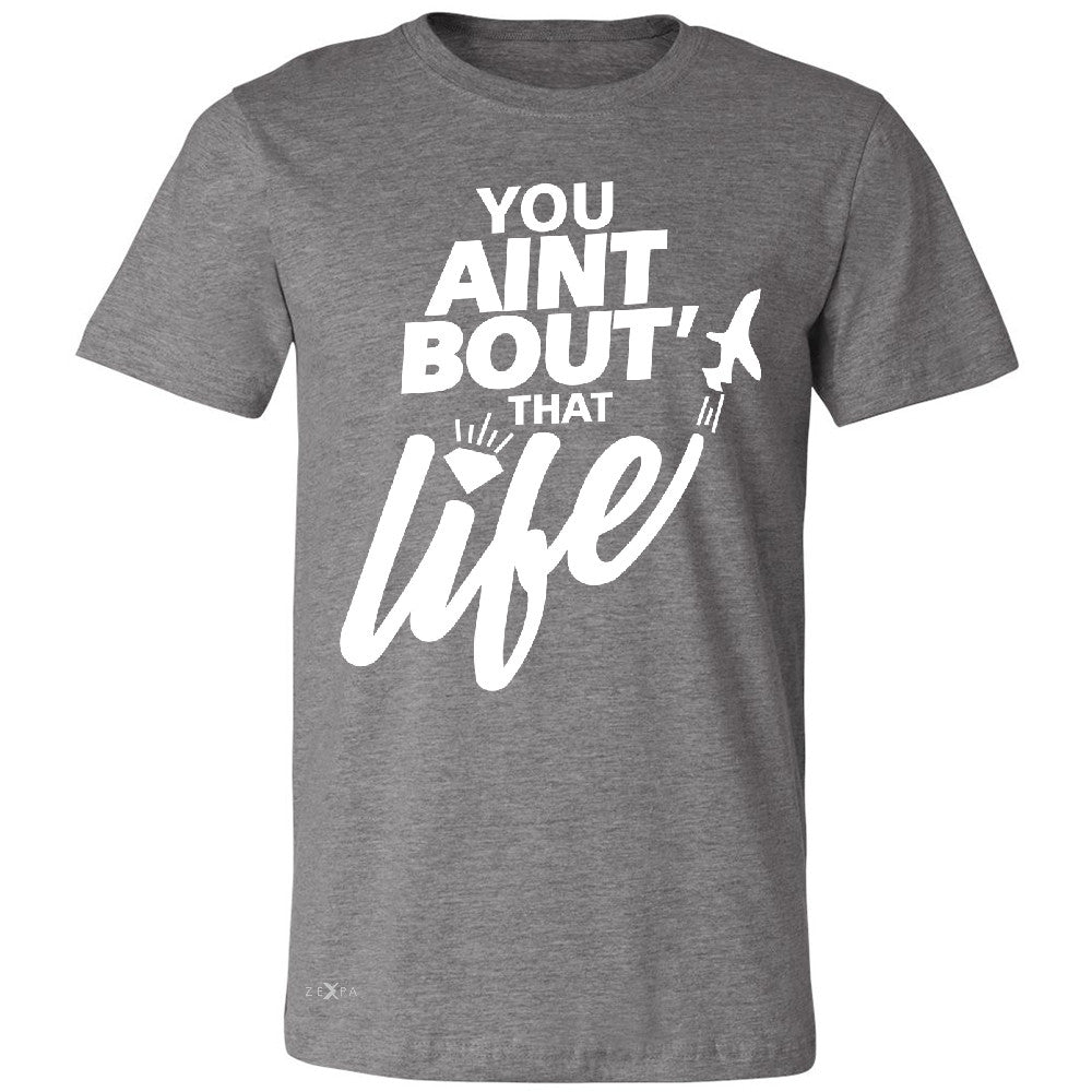 You Ain't Bout That Life Men's T-shirt Funny Cool Tee - Zexpa Apparel - 3