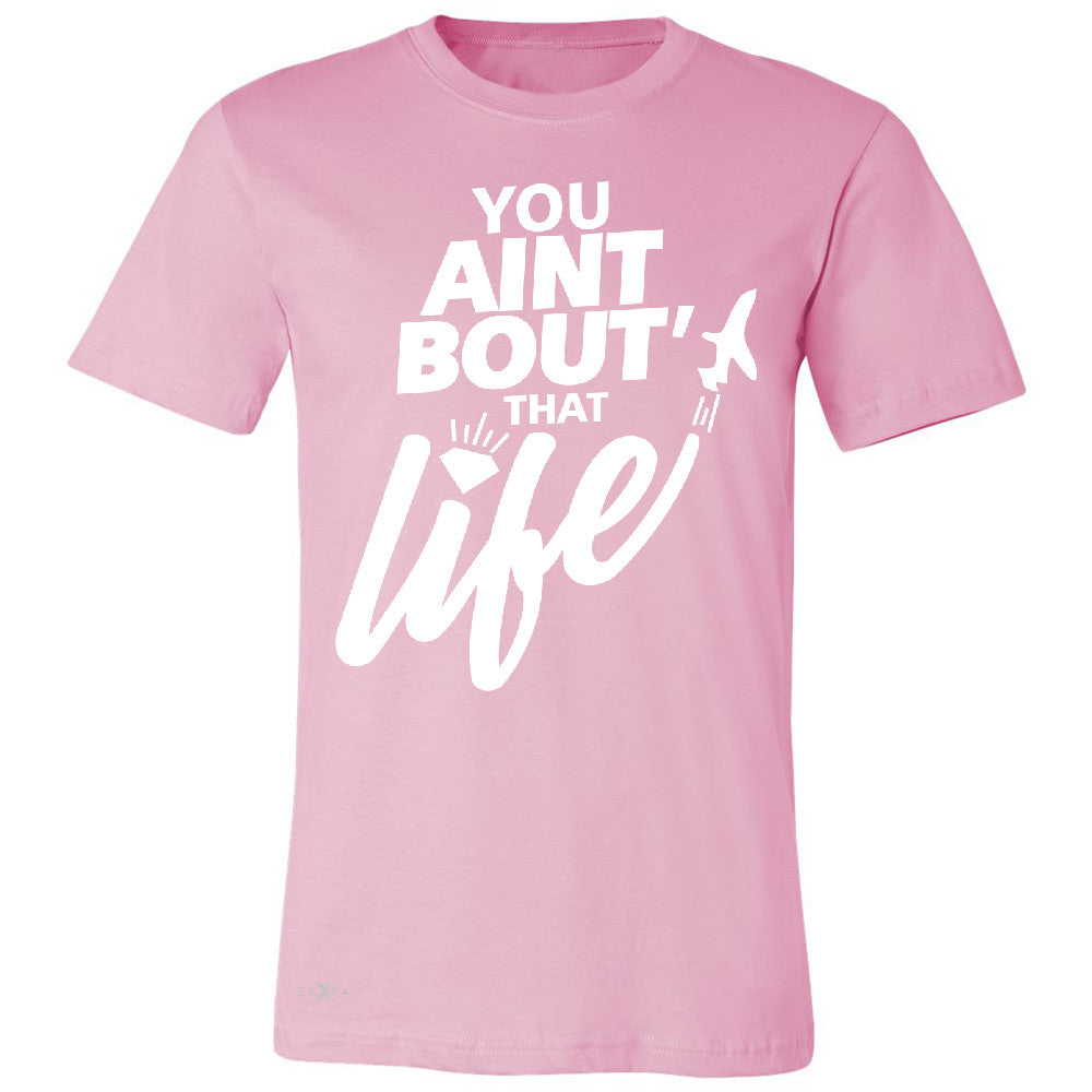 You Ain't Bout That Life Men's T-shirt Funny Cool Tee - Zexpa Apparel - 4