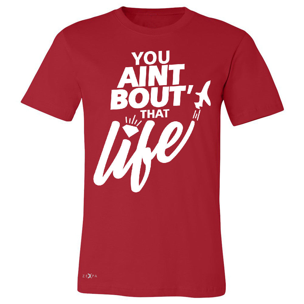You Ain't Bout That Life Men's T-shirt Funny Cool Tee - Zexpa Apparel - 5
