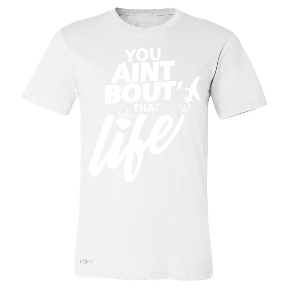 You Ain't Bout That Life Men's T-shirt Funny Cool Tee - Zexpa Apparel - 6