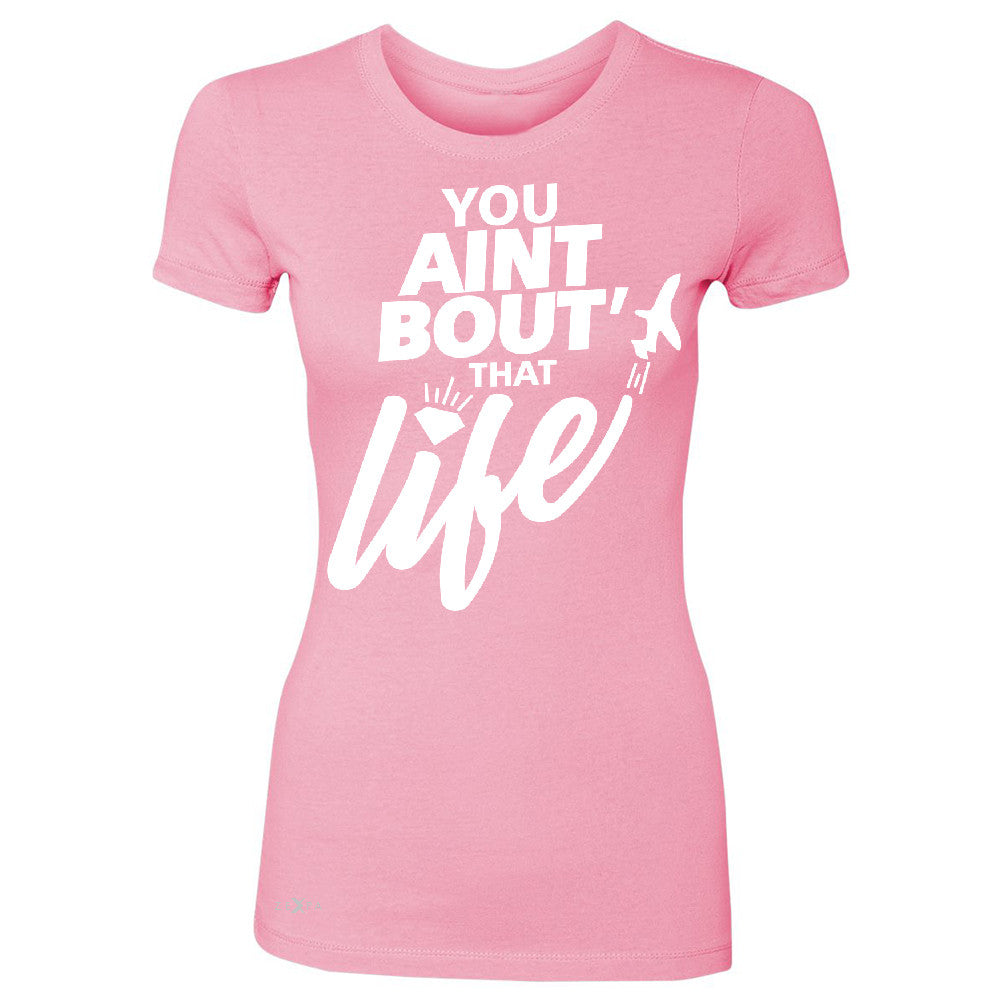 You Ain't Bout That Life Women's T-shirt Funny Cool Tee - Zexpa Apparel - 3