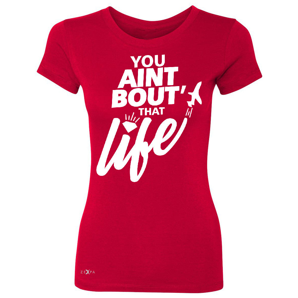 You Ain't Bout That Life Women's T-shirt Funny Cool Tee - Zexpa Apparel - 4