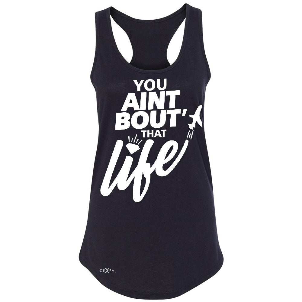 You Ain't Bout That Life Women's Racerback Funny Cool Sleeveless - Zexpa Apparel - 1