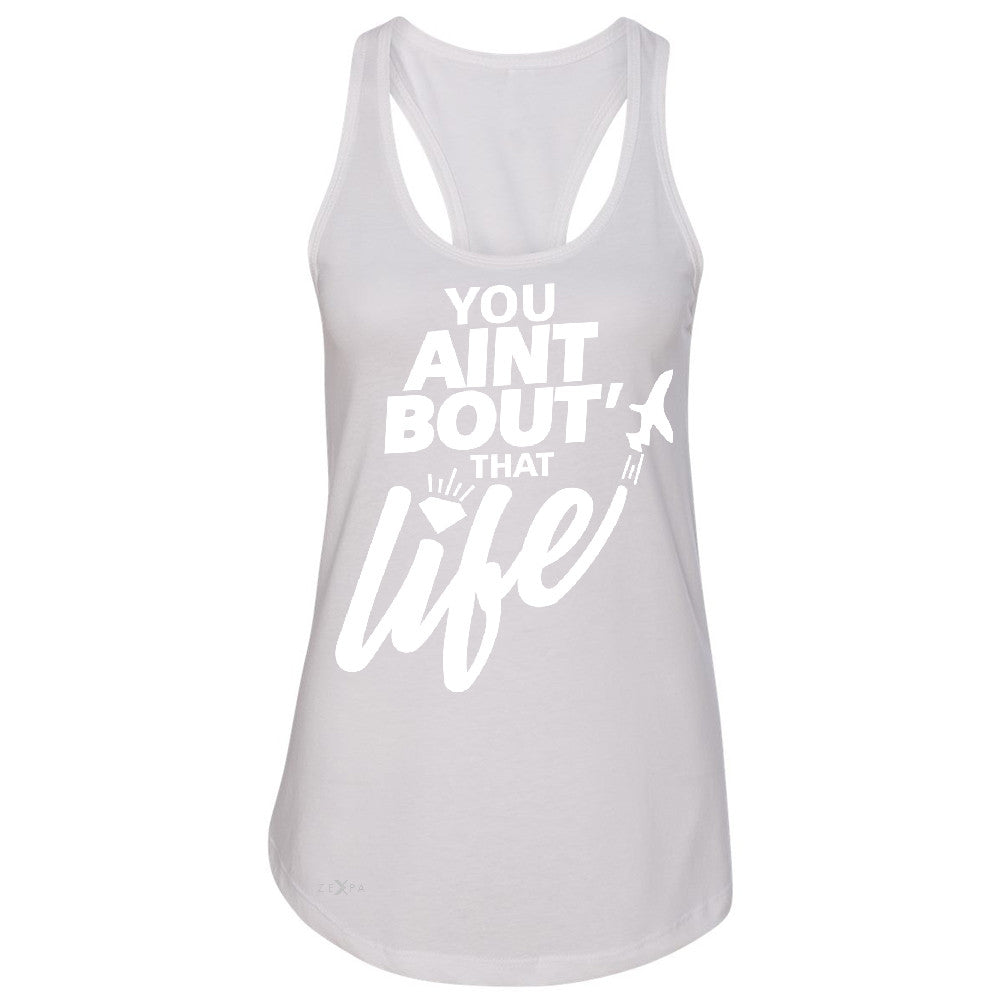 You Ain't Bout That Life Women's Racerback Funny Cool Sleeveless - Zexpa Apparel - 4