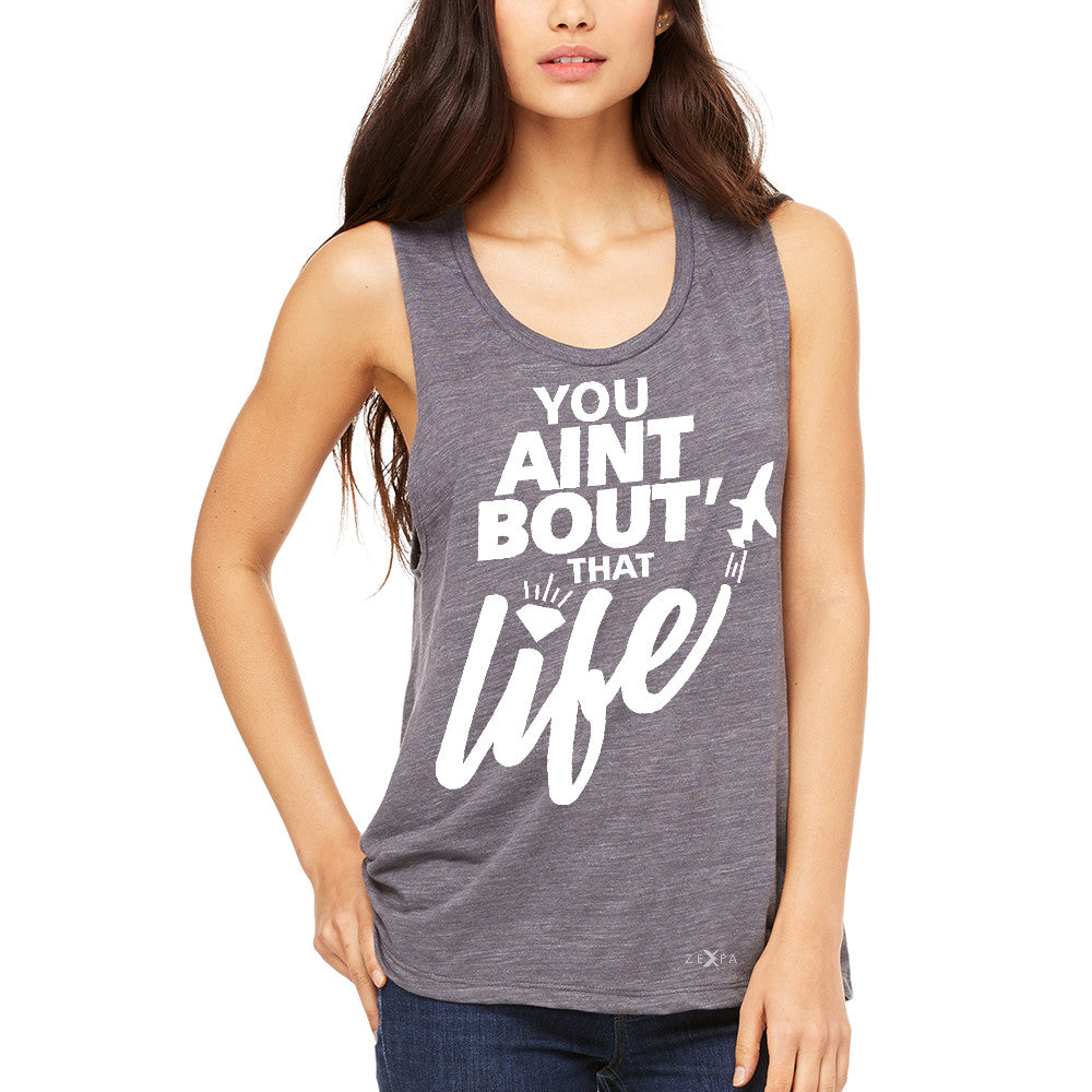 You Ain't Bout That Life Women's Muscle Tee Funny Cool Tanks - Zexpa Apparel - 2