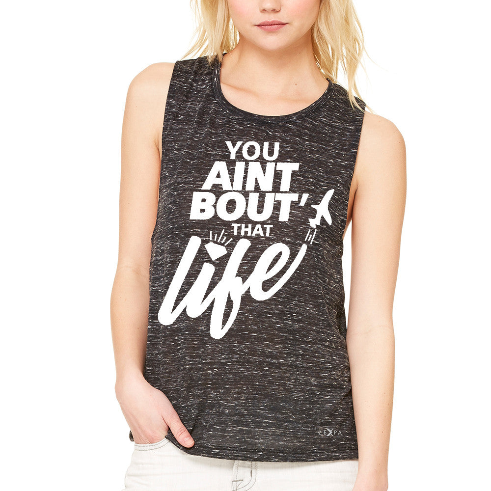 You Ain't Bout That Life Women's Muscle Tee Funny Cool Tanks - Zexpa Apparel - 3