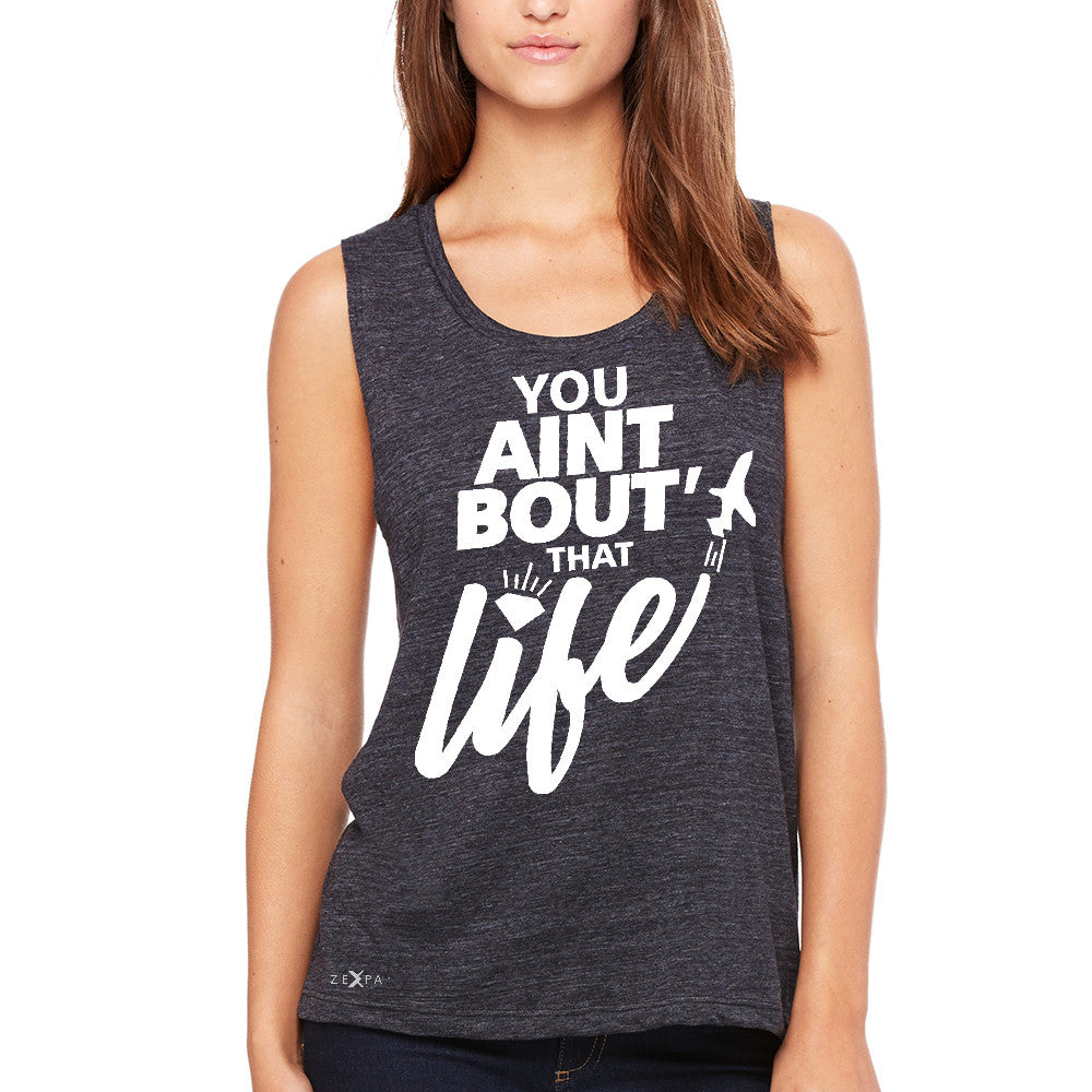 You Ain't Bout That Life Women's Muscle Tee Funny Cool Tanks - Zexpa Apparel - 1