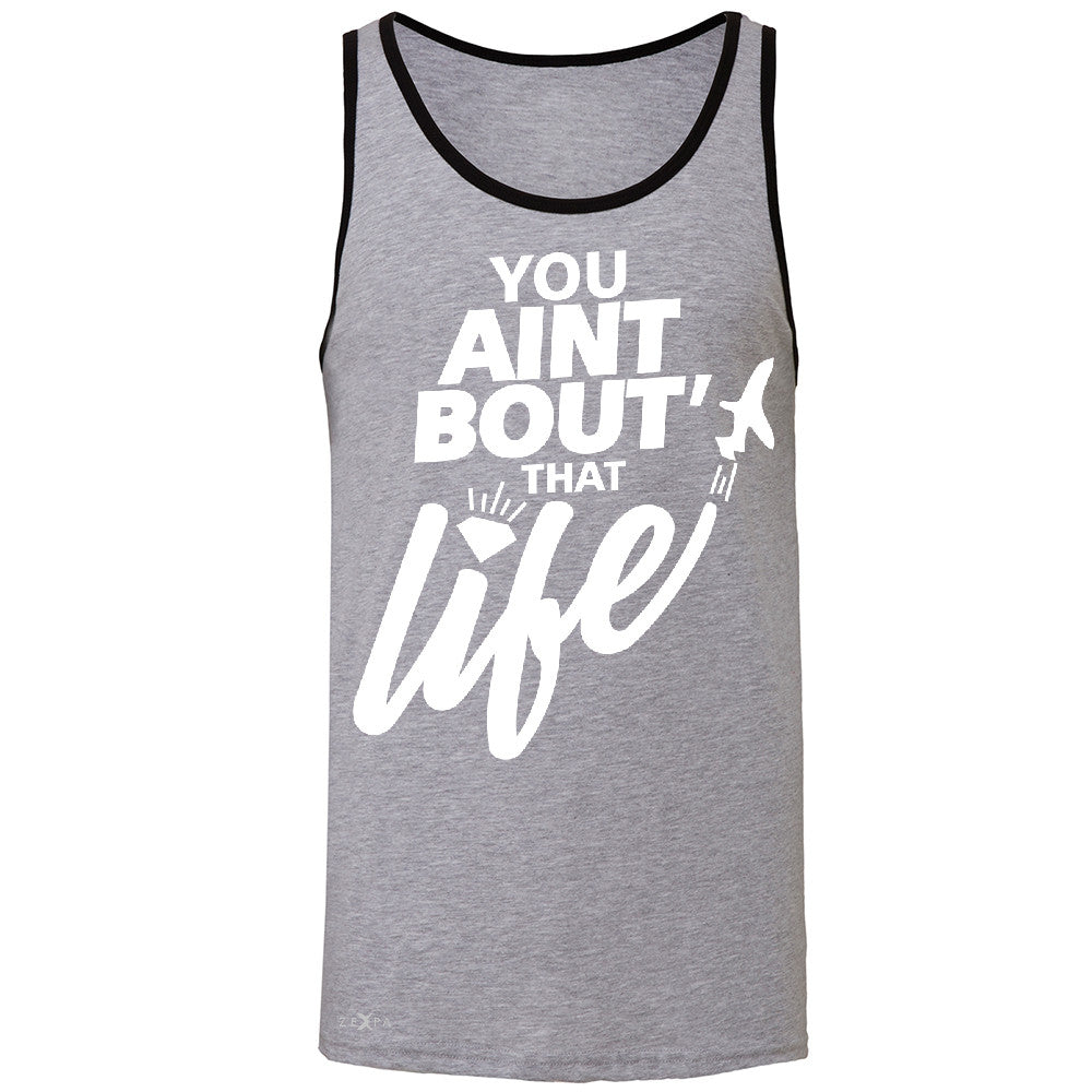 You Ain't Bout That Life Men's Jersey Tank Funny Cool Sleeveless - Zexpa Apparel - 2