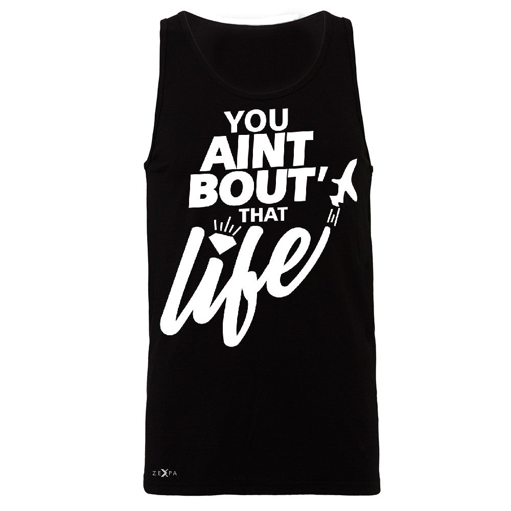 You Ain't Bout That Life Men's Jersey Tank Funny Cool Sleeveless - Zexpa Apparel - 1
