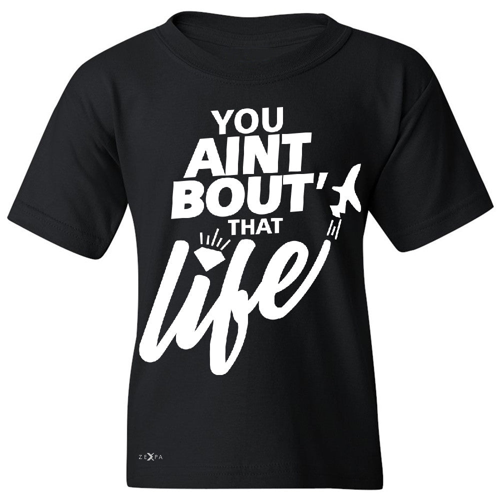 You Ain't Bout That Life Youth T-shirt Funny Cool Tee - Zexpa Apparel - 1