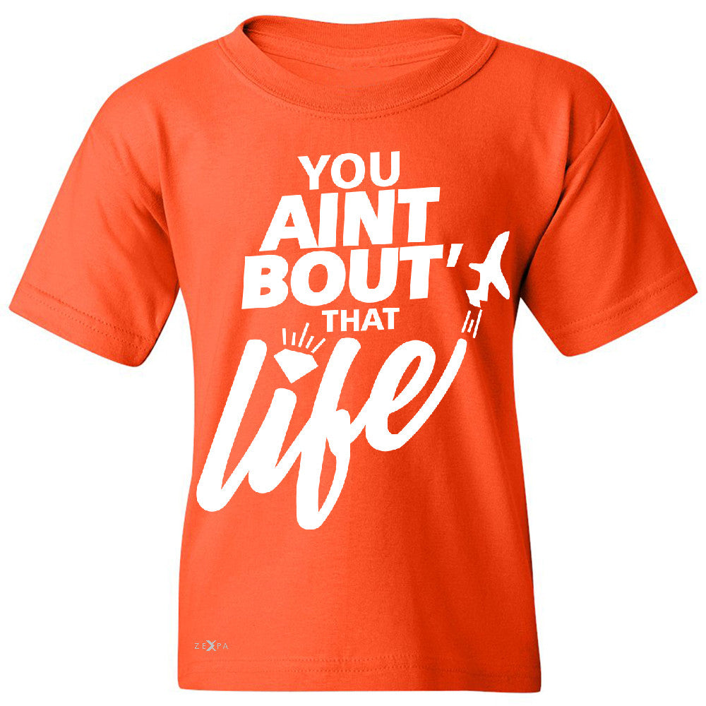 You Ain't Bout That Life Youth T-shirt Funny Cool Tee - Zexpa Apparel - 2