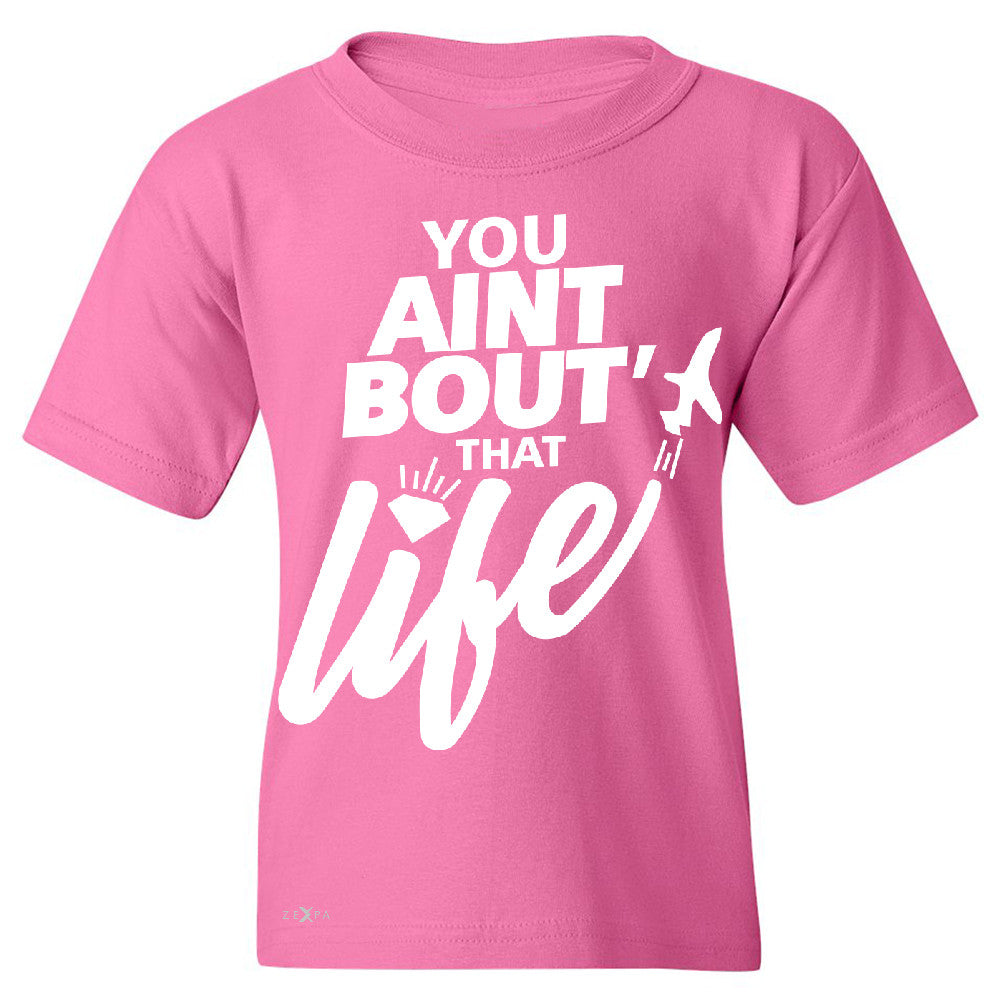 You Ain't Bout That Life Youth T-shirt Funny Cool Tee - Zexpa Apparel - 3
