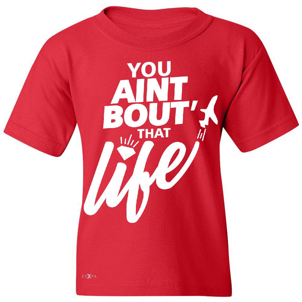 You Ain't Bout That Life Youth T-shirt Funny Cool Tee - Zexpa Apparel - 4