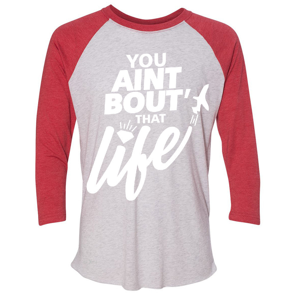 You Ain't Bout That Life 3/4 Sleevee Raglan Tee Funny Cool Tee - Zexpa Apparel - 2