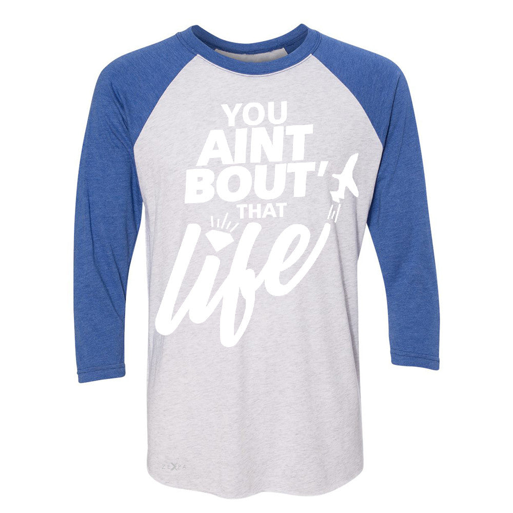 You Ain't Bout That Life 3/4 Sleevee Raglan Tee Funny Cool Tee - Zexpa Apparel - 3